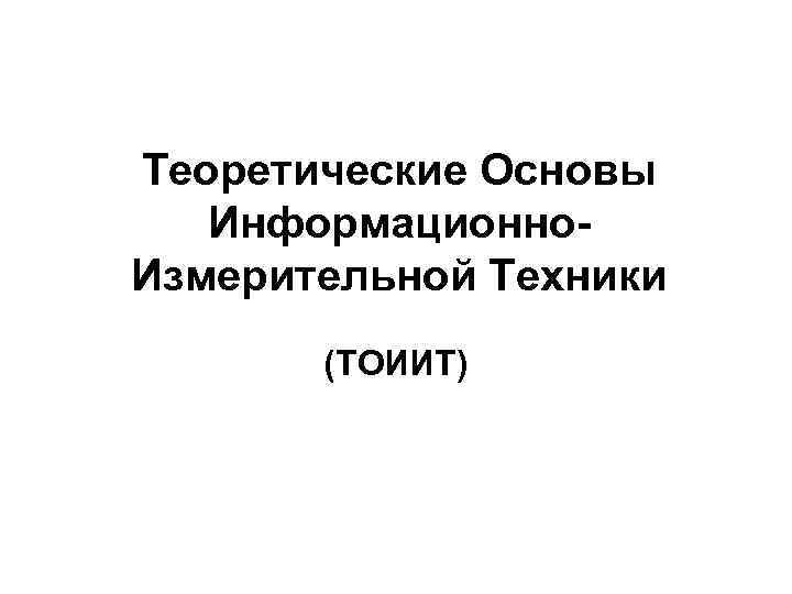 Теоретические Основы Информационно. Измерительной Техники (ТОИИТ) 