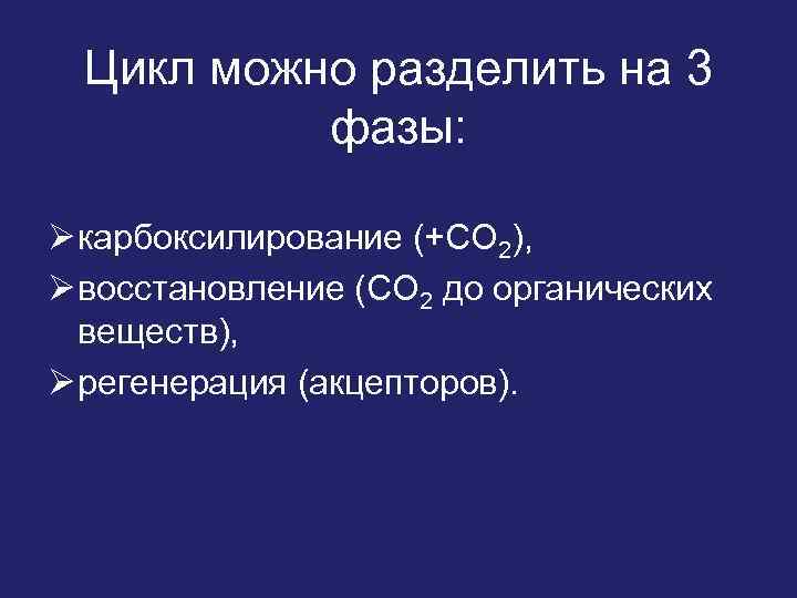 Цикл можно разделить на 3 фазы: Ø карбоксилирование (+СО 2), Ø восстановление (СО 2