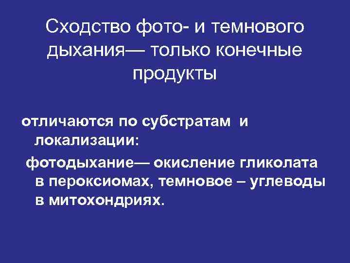 Сходство фото- и темнового дыхания— только конечные продукты отличаются по субстратам и локализации: фотодыхание—
