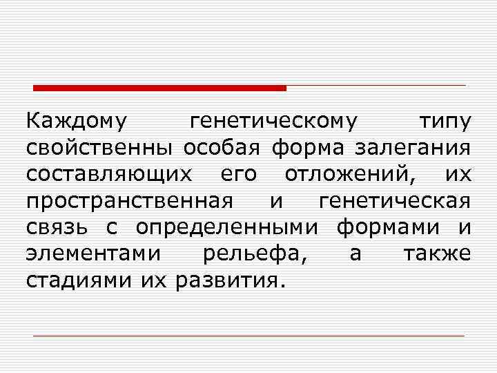 Каждому генетическому типу свойственны особая форма залегания составляющих его отложений, их пространственная и генетическая