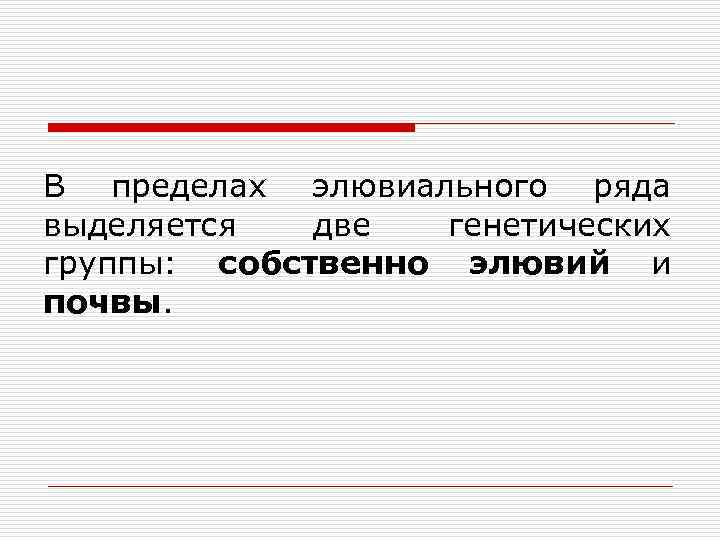 В пределах элювиального ряда выделяется две генетических группы: собственно элювий и почвы. 