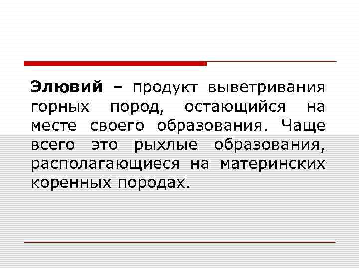 Элювий – продукт выветривания горных пород, остающийся на месте своего образования. Чаще всего это