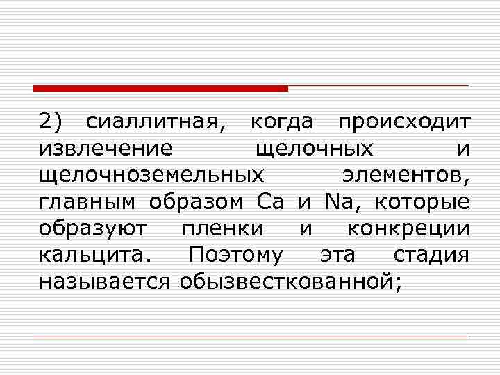 2) сиаллитная, когда происходит извлечение щелочных и щелочноземельных элементов, главным образом Са и Na,