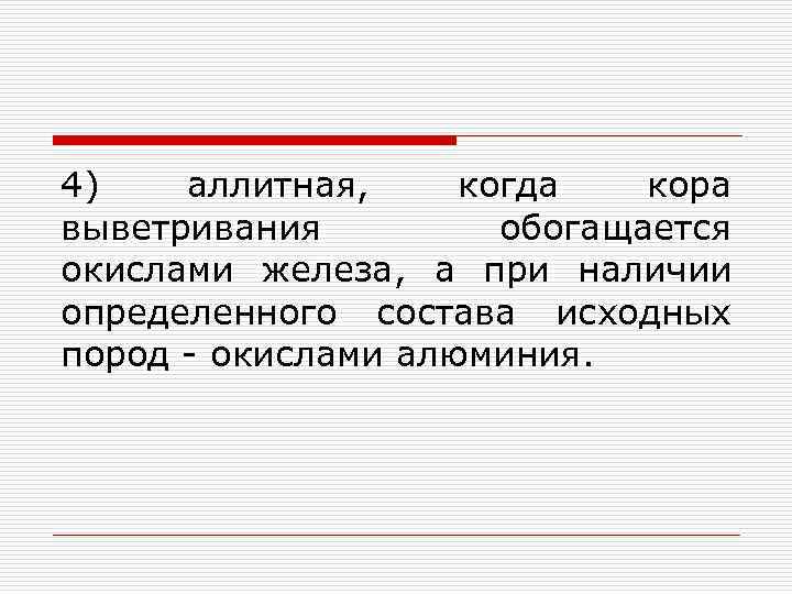 4) аллитная, когда кора выветривания обогащается окислами железа, а при наличии определенного состава исходных