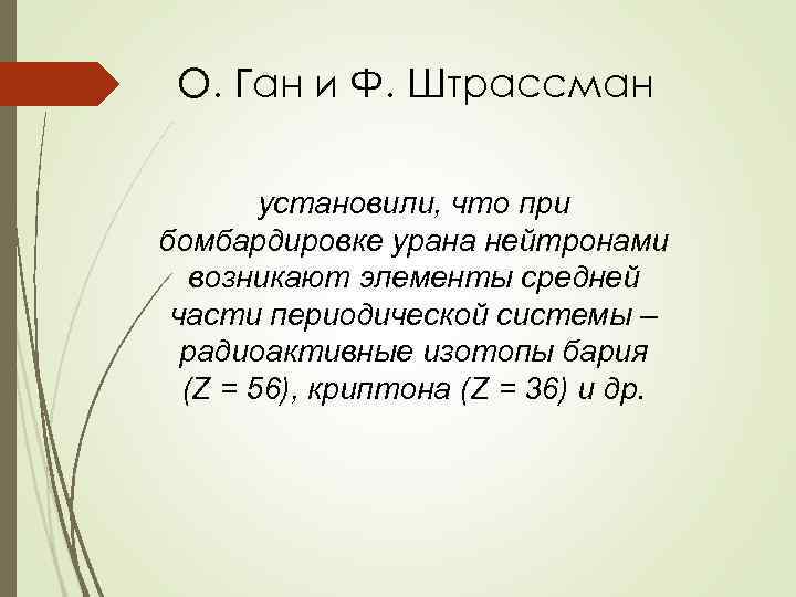 О. Ган и Ф. Штрассман установили, что при бомбардировке урана нейтронами возникают элементы средней