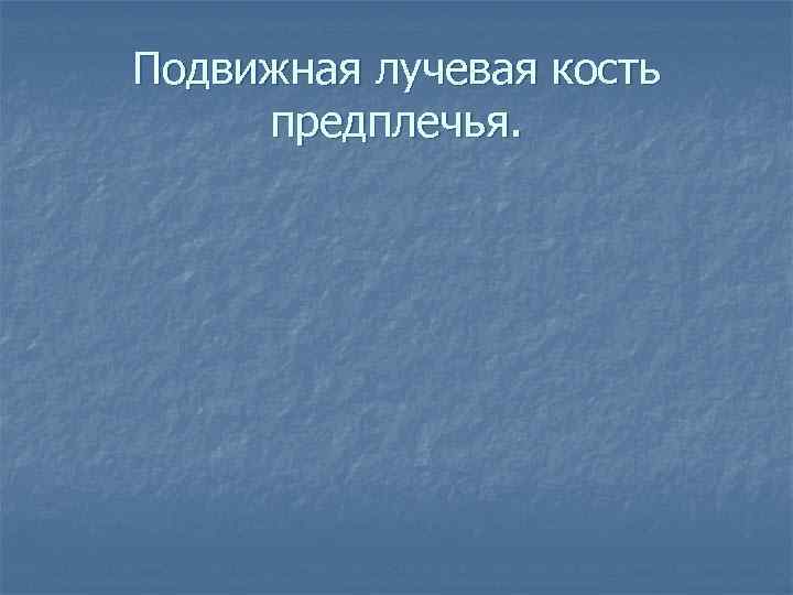Подвижная лучевая кость предплечья. 