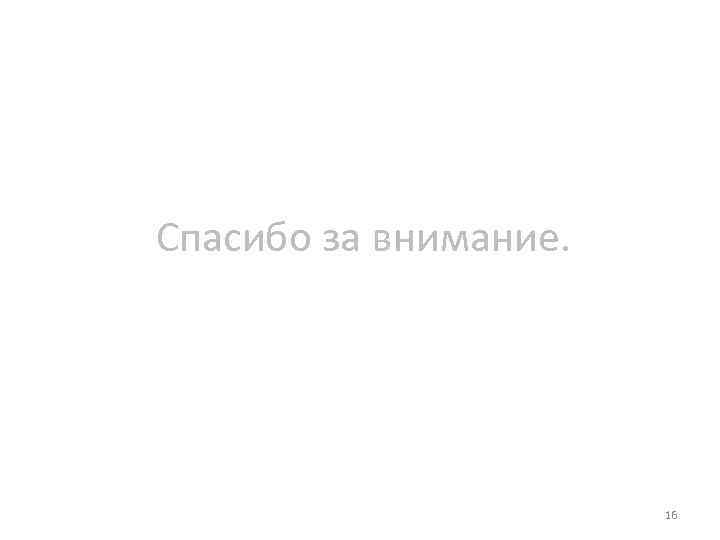 Спасибо за внимание. 16 