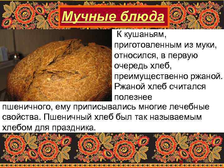 Мучные блюда К кушаньям, приготовленным из муки, относился, в первую очередь хлеб, преимущественно ржаной.