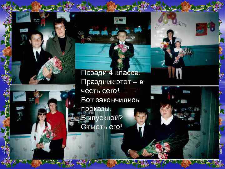 Позади 4 класса. Праздник этот – в честь сего! Вот закончились проказы. Выпускной? Отметь