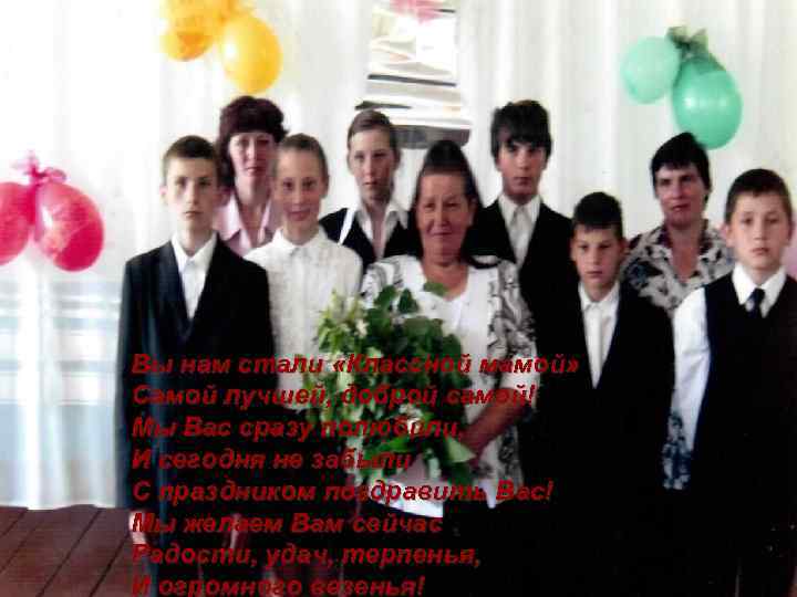 Вы нам стали «Классной мамой» Самой лучшей, доброй самой! Мы Вас сразу полюбили, И