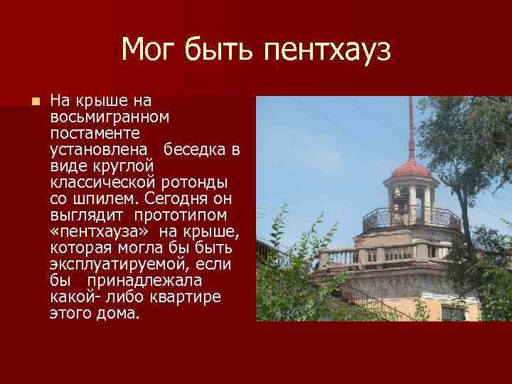 Мог быть пентхауз n На крыше на восьмигранном постаменте установлена беседка в виде круглой