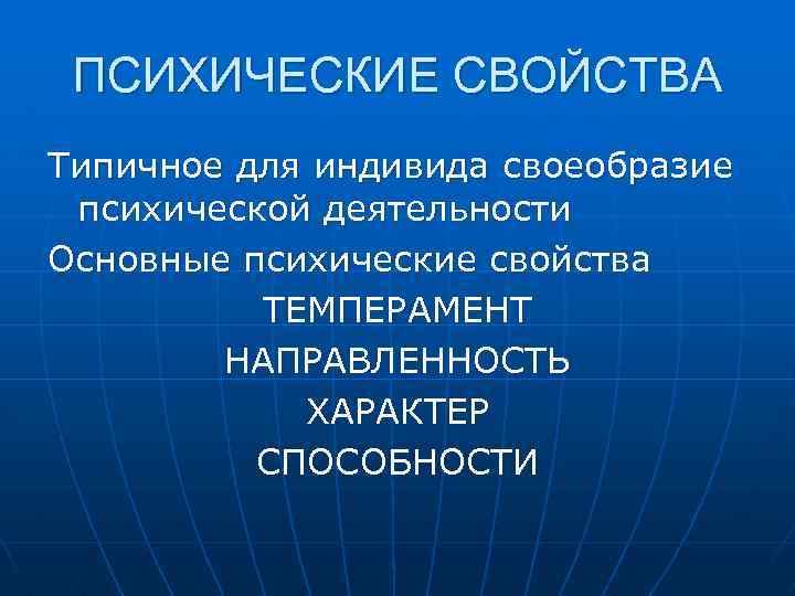  ПСИХИЧЕСКИЕ СВОЙСТВА Типичное для индивида своеобразие психической деятельности Основные психические свойства ТЕМПЕРАМЕНТ НАПРАВЛЕННОСТЬ