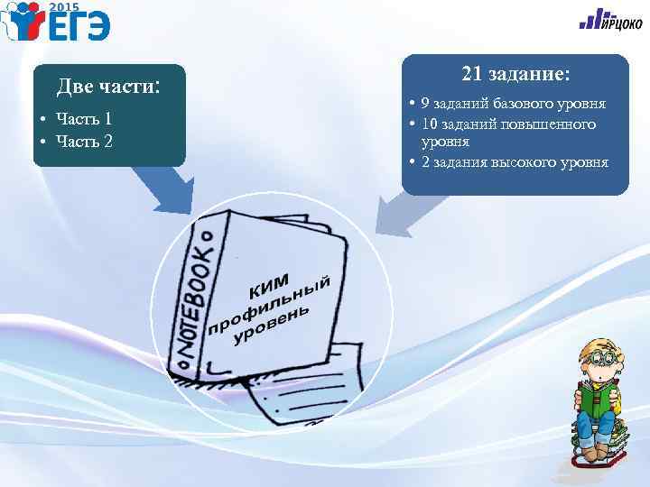 Две части: • Часть 1 • Часть 2 21 задание: • 9 заданий базового