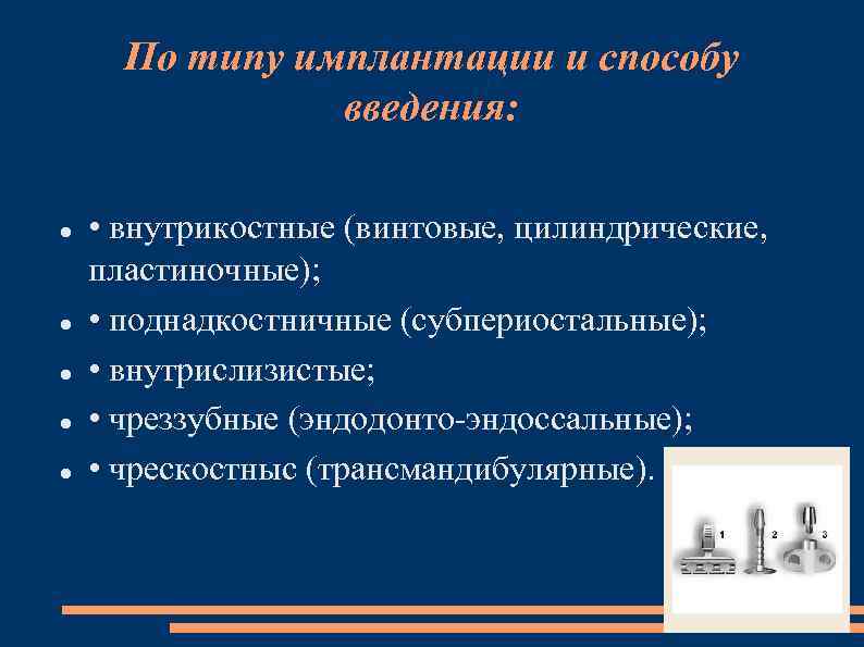 По типу имплантации и способу введения: • внутрикостные (винтовые, цилиндрические, пластиночные); • поднадкостничные (субпериостальные);