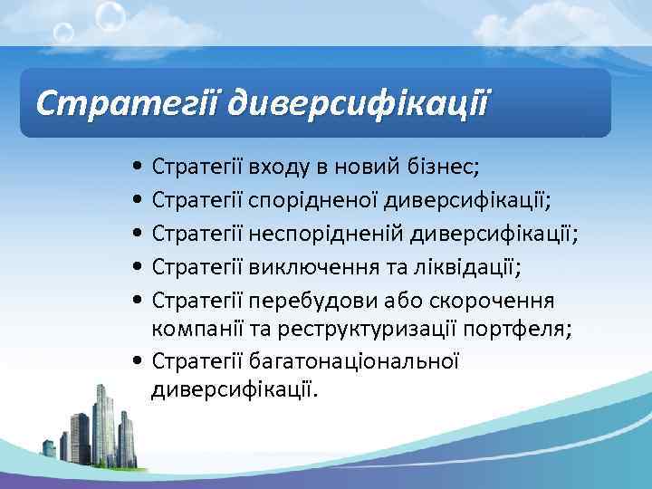 Стратегії диверсифікації • Стратегії входу в новий бізнес; • Стратегії спорідненої диверсифікації; • Стратегії