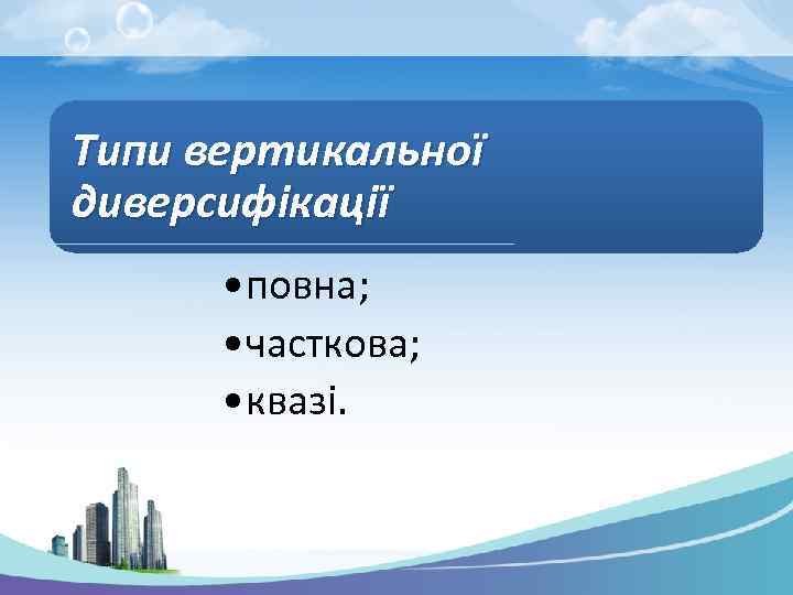 Типи вертикальної диверсифікації • повна; • часткова; • квазі. 