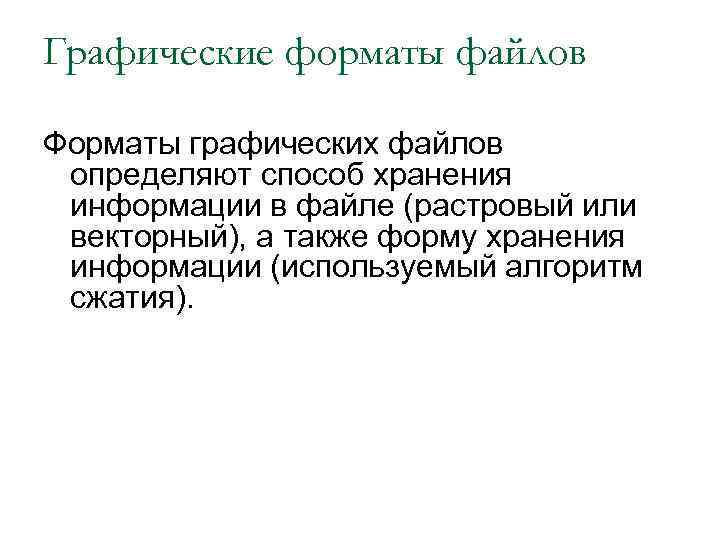 Графические форматы файлов Форматы графических файлов определяют способ хранения информации в файле (растровый или