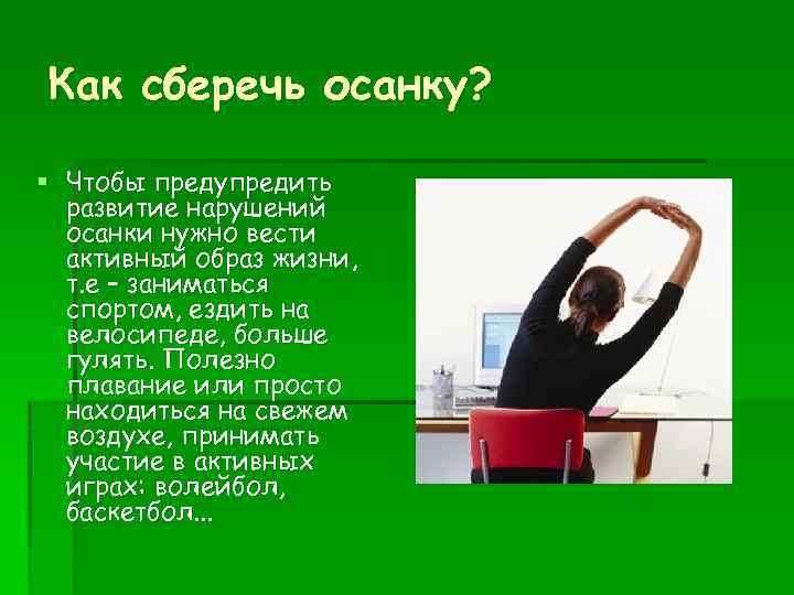 Как сберечь осанку? § Чтобы предупредить развитие нарушений осанки нужно вести активный образ жизни,