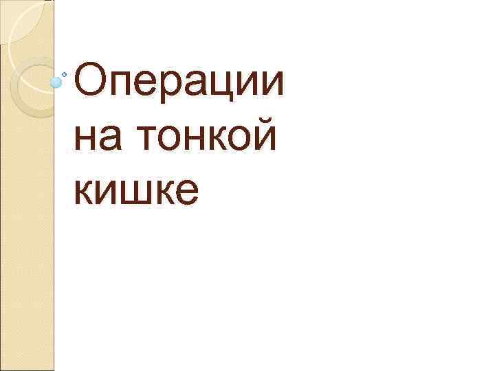 Операции на тонкой кишке 