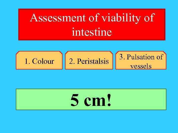 Assessment of viability of intestine 1. Colour 2. Peristalsis 5 cm! 3. Pulsation of