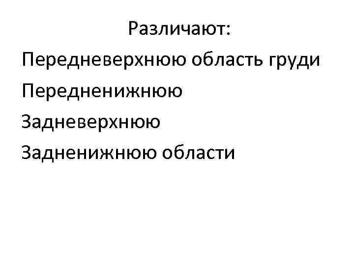 Различают: Передневерхнюю область груди Передненижнюю Задневерхнюю Задненижнюю области 