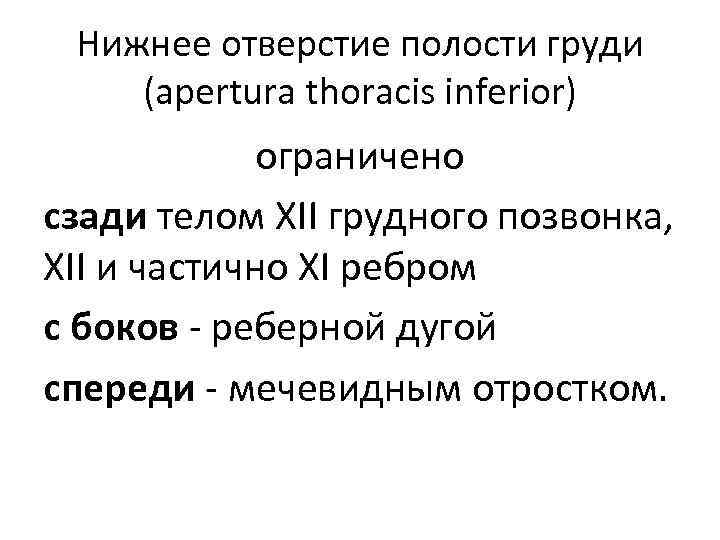 Нижнее отверстие полости груди (apertura thoracis inferior) ограничено сзади телом XII грудного позвонка, XII