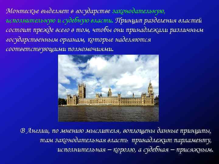 Монтескье выделяет в государстве законодательную, исполнительную и судебную власти. Принцип разделения властей состоит прежде