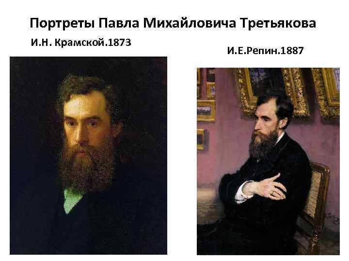 Портреты Павла Михайловича Третьякова И. Н. Крамской. 1873 И. Е. Репин. 1887 