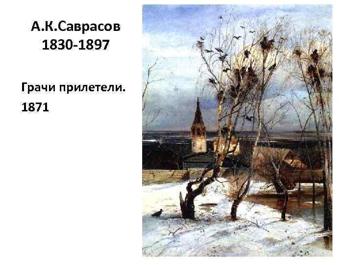 А. К. Саврасов 1830 -1897 Грачи прилетели. 1871 