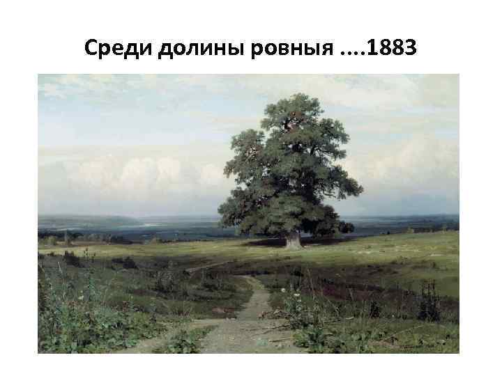 Среди долины ровныя. . 1883 