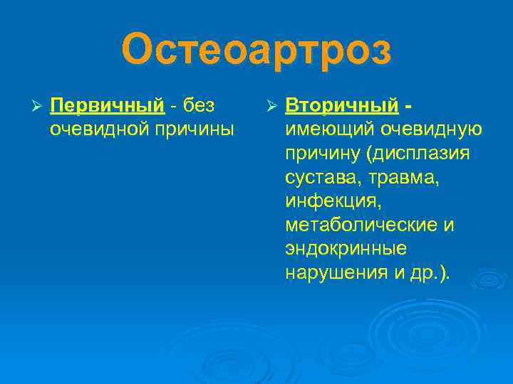 Остеоартроз Ø Первичный - без очевидной причины Ø Вторичный имеющий очевидную причину (дисплазия сустава,