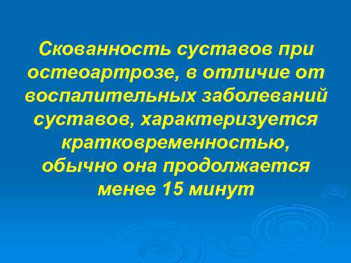 Скованность суставов при остеоартрозе, в отличие от воспалительных заболеваний суставов, характеризуется кратковременностью, обычно она