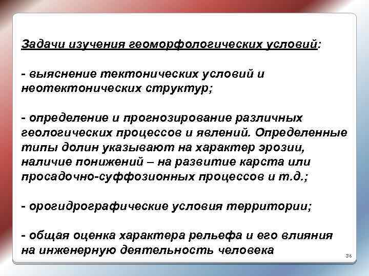 Задачи изучения геоморфологических условий: - выяснение тектонических условий и неотектонических структур; - определение и