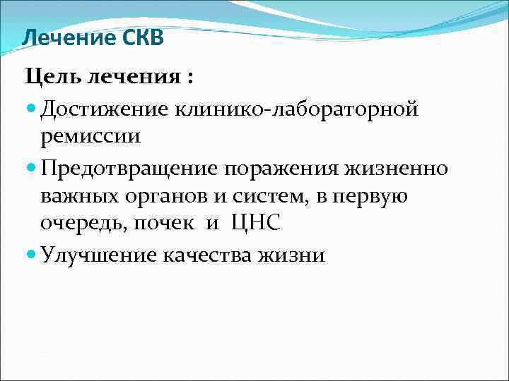 Лечение СКВ Цель лечения : Достижение клинико-лабораторной ремиссии Предотвращение поражения жизненно важных органов и