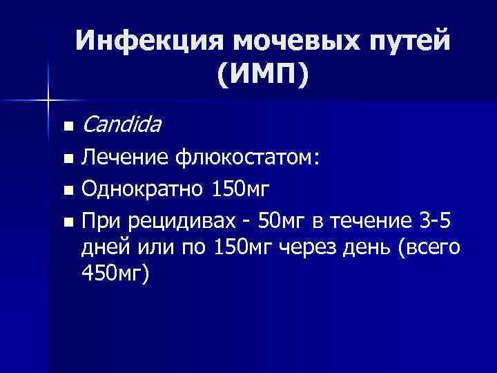 Инфекция мочевых путей (ИМП) n Candida Лечение флюкостатом: n Однократно 150 мг n При