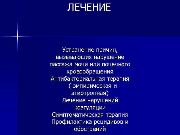 ЛЕЧЕНИЕ Устранение причин, вызывающих нарушение пассажа мочи или почечного кровообращения Антибактериальная терапия ( эмпирическая