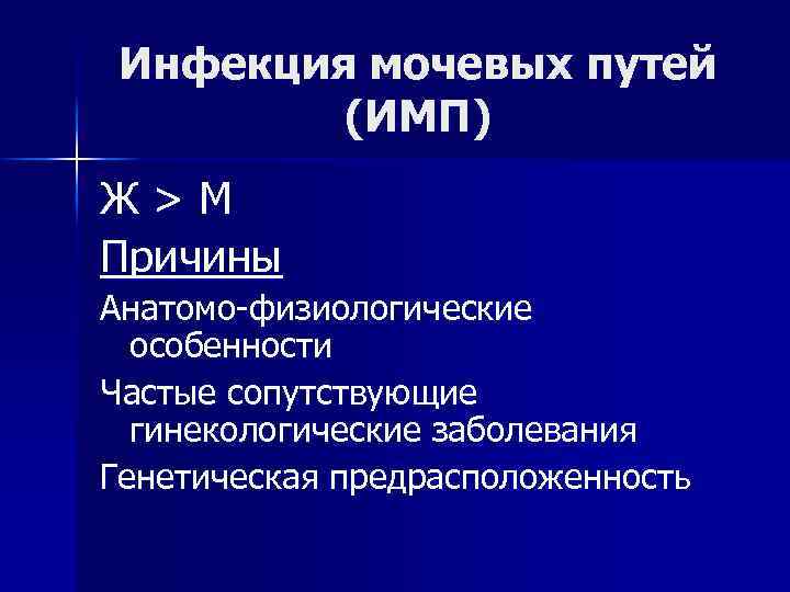 Инфекция мочевых путей (ИМП) Ж>М Причины Анатомо-физиологические особенности Частые сопутствующие гинекологические заболевания Генетическая предрасположенность