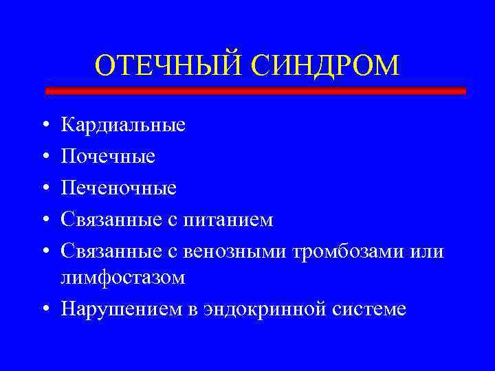 ОТЕЧНЫЙ СИНДРОМ • • • Кардиальные Почечные Печеночные Связанные с питанием Связанные с венозными