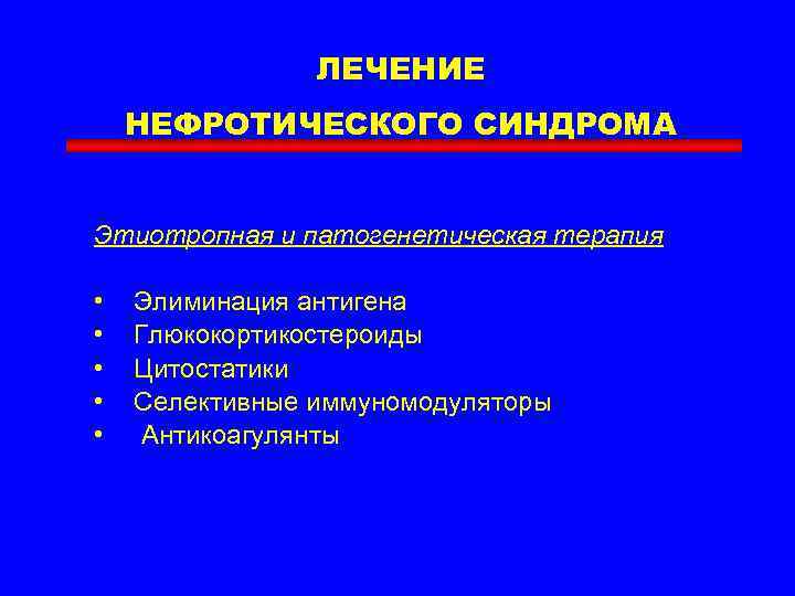 ЛЕЧЕНИЕ НЕФРОТИЧЕСКОГО СИНДРОМА Этиотропная и патогенетическая терапия • • • Элиминация антигена Глюкокортикостероиды Цитостатики