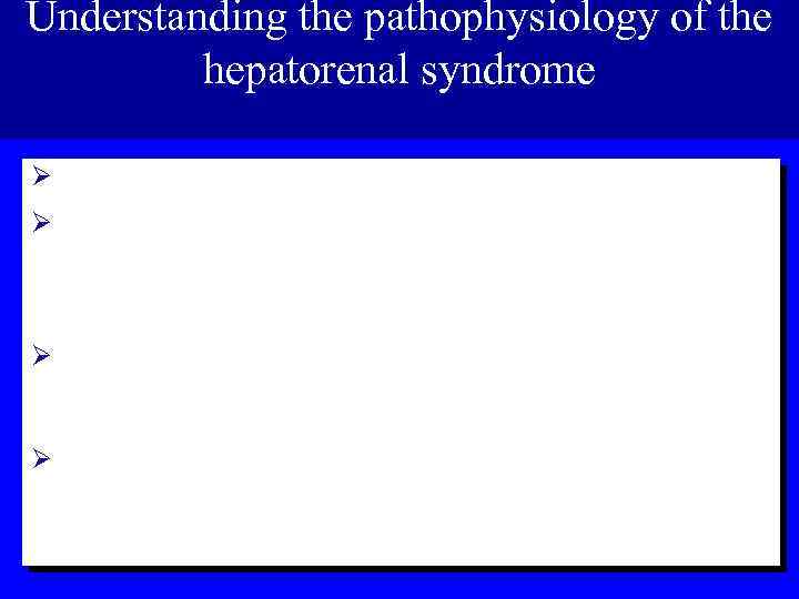 Understanding the pathophysiology of the hepatorenal syndrome Ø coincidence of hepatic and renal failure