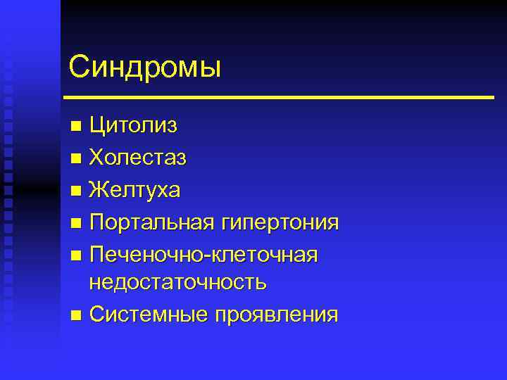 Синдромы Цитолиз n Холестаз n Желтуха n Портальная гипертония n Печеночно-клеточная недостаточность n Системные