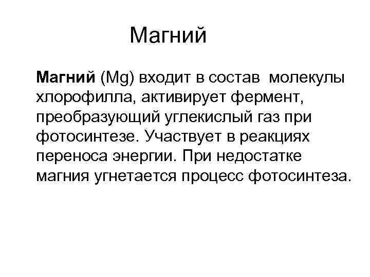 Магний (Mg) входит в состав молекулы хлорофилла, активирует фермент, преобразующий углекислый газ при фотосинтезе.