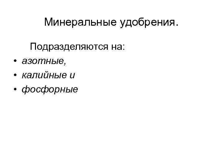 Минеральные удобрения. Подразделяются на: • азотные, • калийные и • фосфорные 