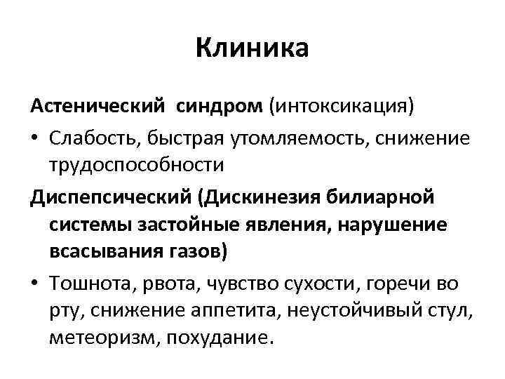 Клиника Астенический синдром (интоксикация) • Слабость, быстрая утомляемость, снижение трудоспособности Диспепсический (Дискинезия билиарной системы