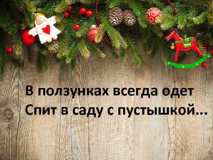 В ползунках всегда одет Спит в саду с пустышкой. . . 