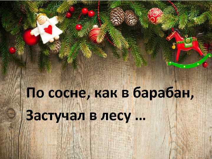 По сосне, как в барабан, Застучал в лесу … 