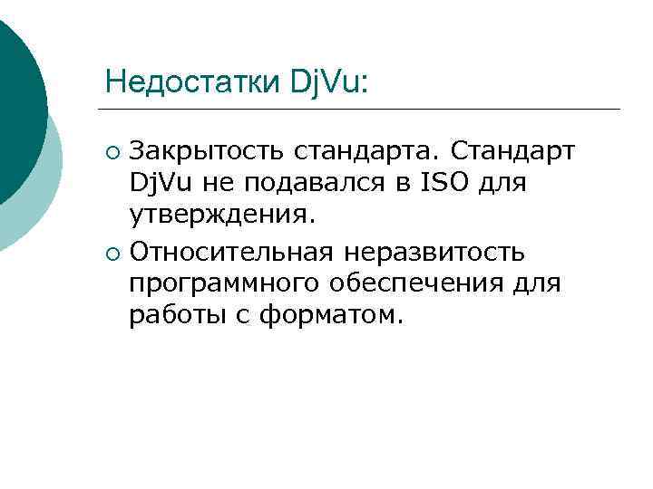 Недостатки Dj. Vu: Закрытость стандарта. Стандарт Dj. Vu не подавался в ISO для утверждения.