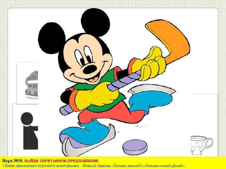 Игра № 50. НАЙДИ СПРЯТАННОЕ ПРЕДЛОЖЕНИЕ. 1. Какое предложение спрятано в пиктограммах. Речевой образец: