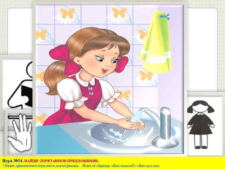 Игра № 54. НАЙДИ СПРЯТАННОЕ ПРЕДЛОЖЕНИЕ. 1. Какое предложение спрятано в пиктограммах. Речевой образец: