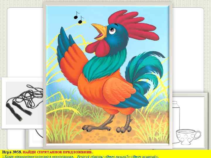 Игра № 58. НАЙДИ СПРЯТАННОЕ ПРЕДЛОЖЕНИЕ. 1. Какое предложение спрятано в пиктограммах. Речевой образец: